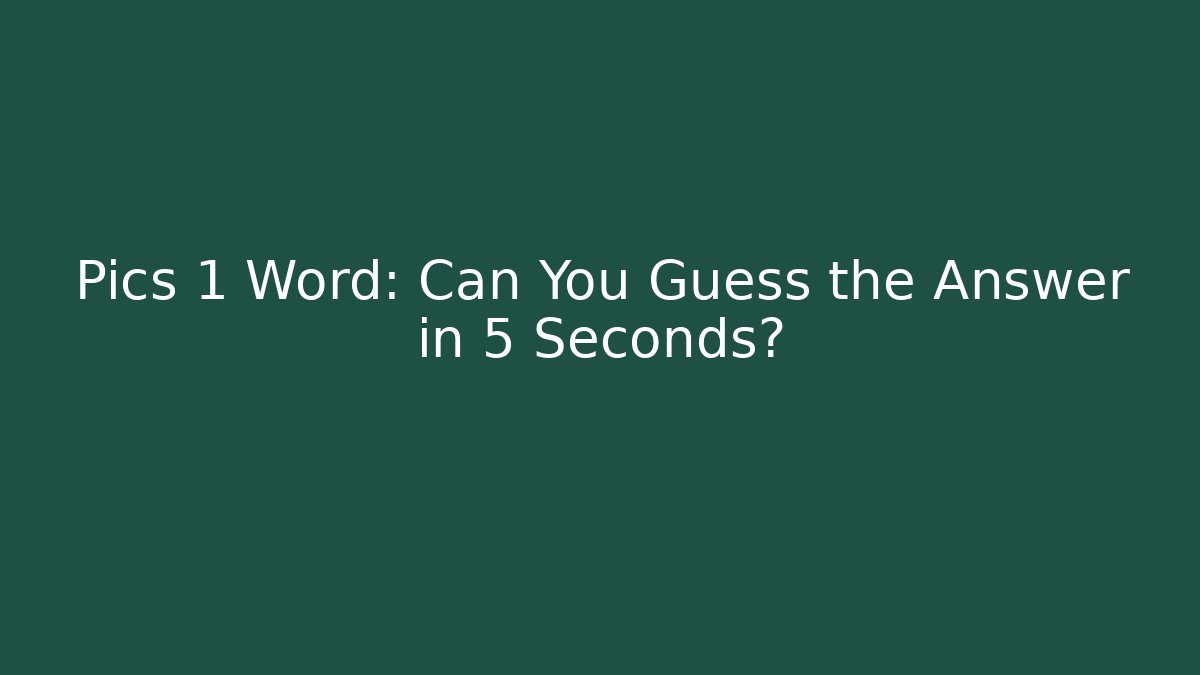 Pics 1 Word: Can You Guess the Answer in 5 Seconds?