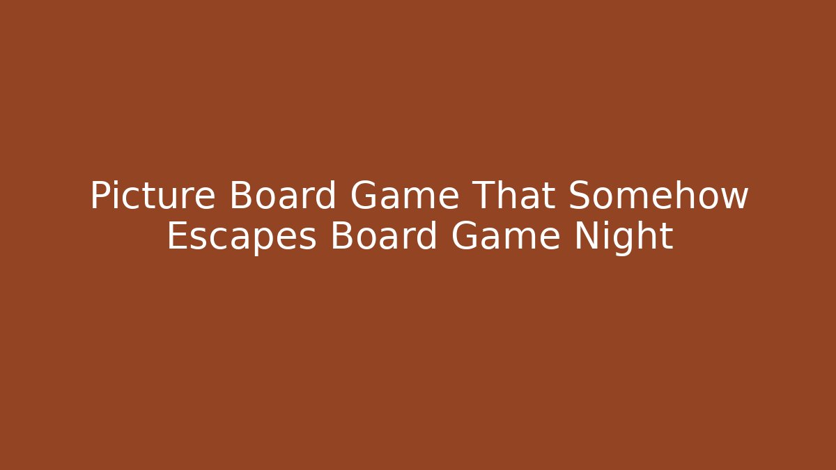 Picture Board Game That Somehow Escapes Board Game Night