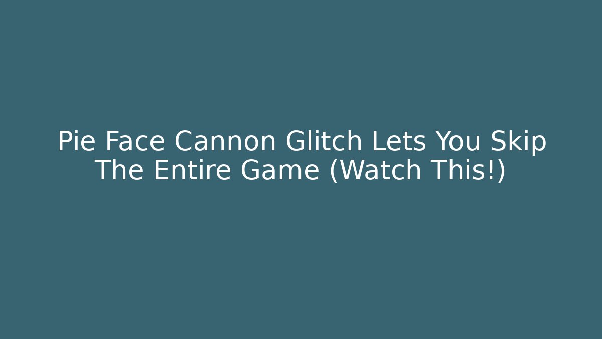Pie Face Cannon Glitch Lets You Skip The Entire Game (Watch This!) - The Family Holidays