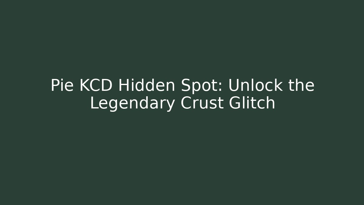 Pie KCD Hidden Spot: Unlock the Legendary Crust Glitch