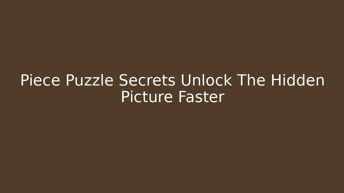 Piece Puzzle Secrets Unlock The Hidden Picture Faster
