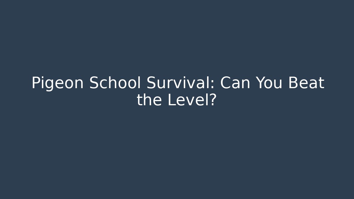 Pigeon School Survival: Can You Beat the Level?