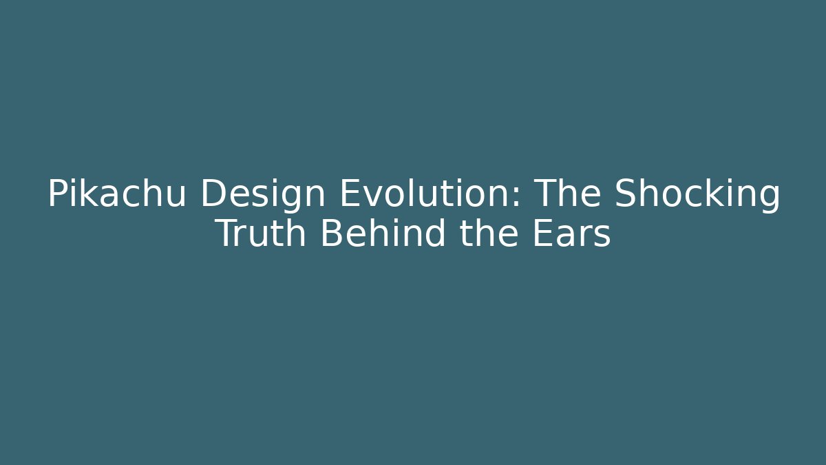 Pikachu Design Evolution: The Shocking Truth Behind the Ears