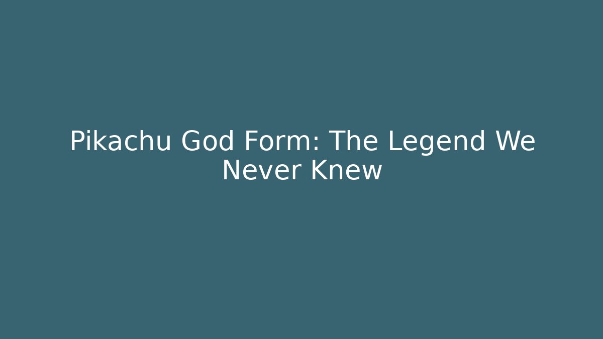 Pikachu God Form: The Legend We Never Knew