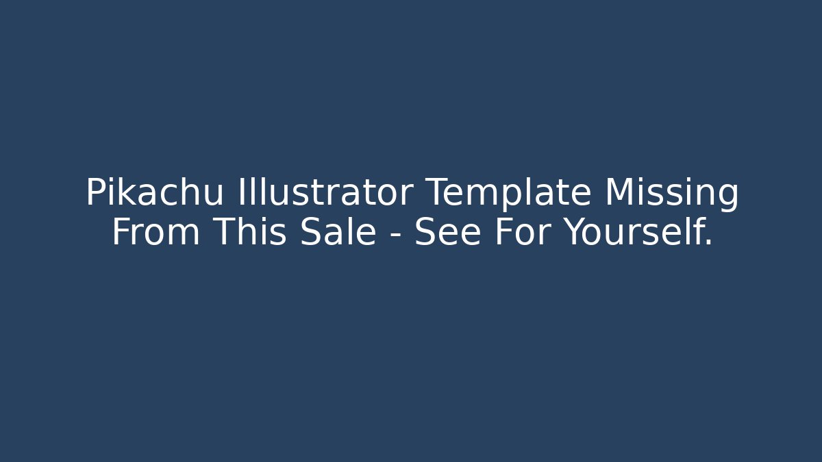 Pikachu Illustrator Template Missing From This Sale – See For Yourself.