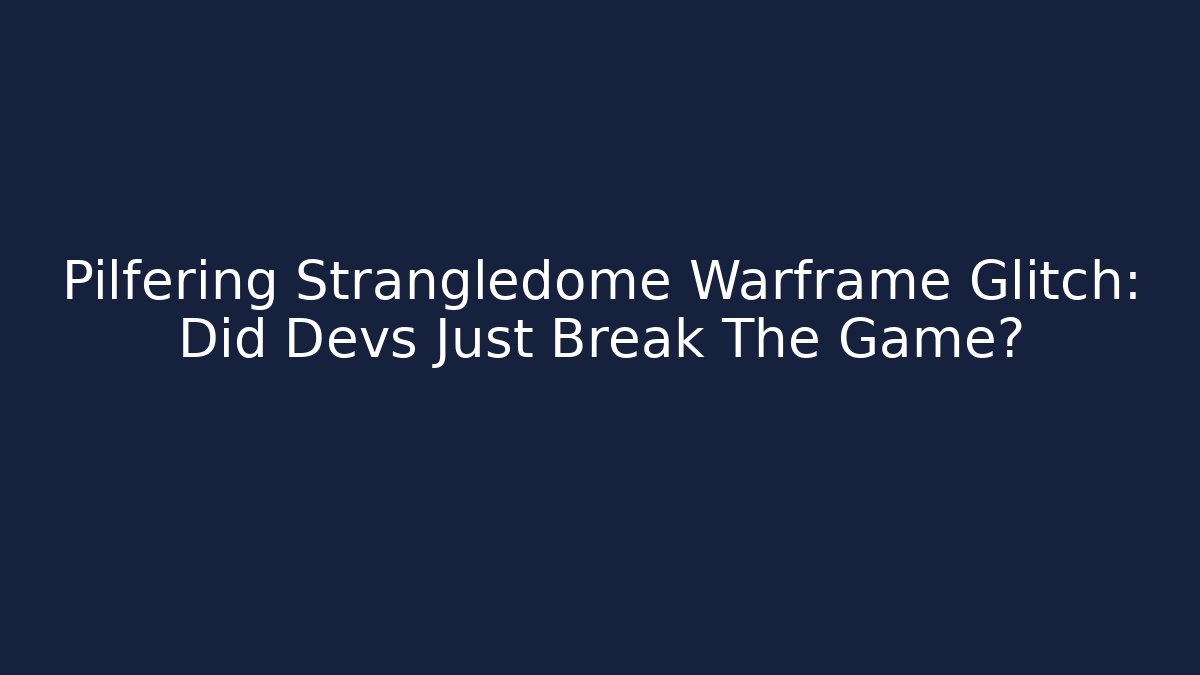 Pilfering Strangledome Warframe Glitch: Did Devs Just Break The Game? - The Family Holidays
