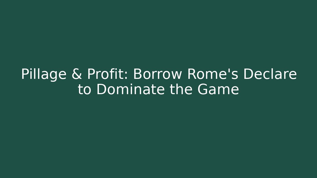 Pillage & Profit: Borrow Rome's Declare to Dominate the Game - The Family Holidays