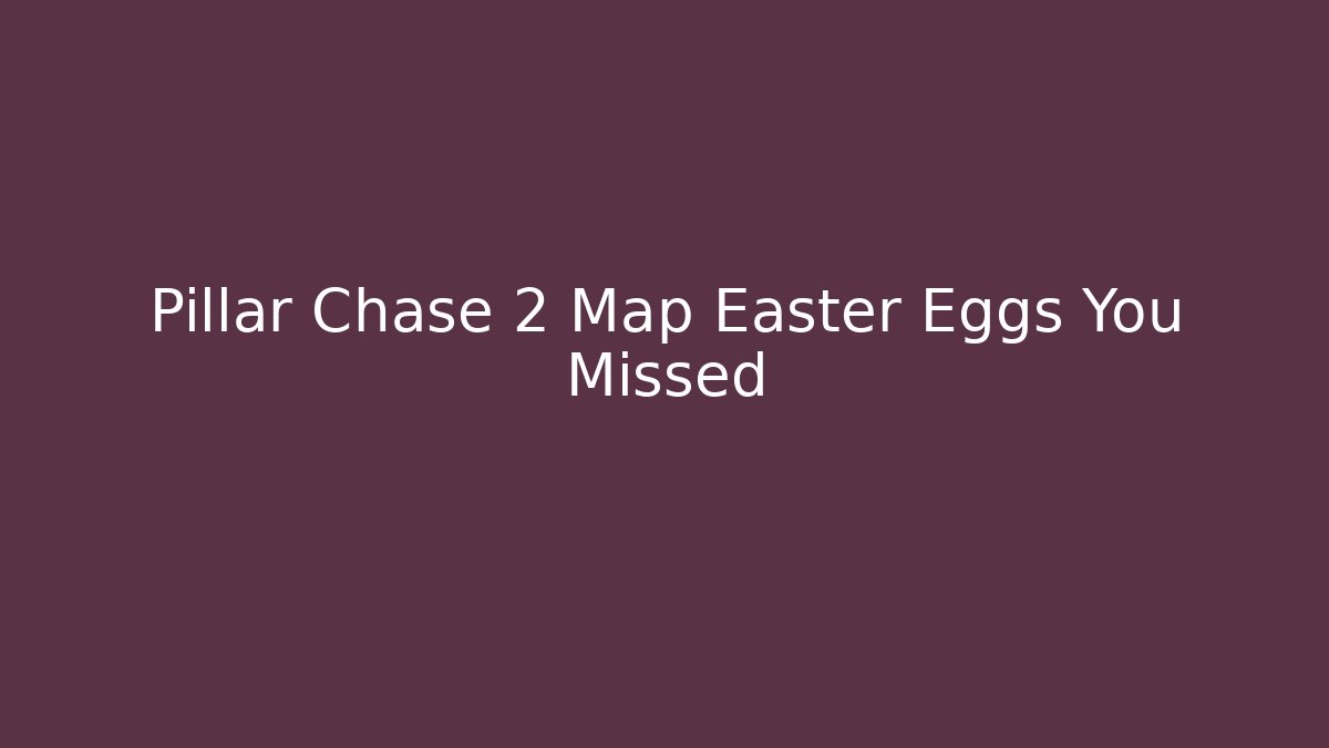 Pillar Chase 2 Map Easter Eggs You Missed - The Family Holidays