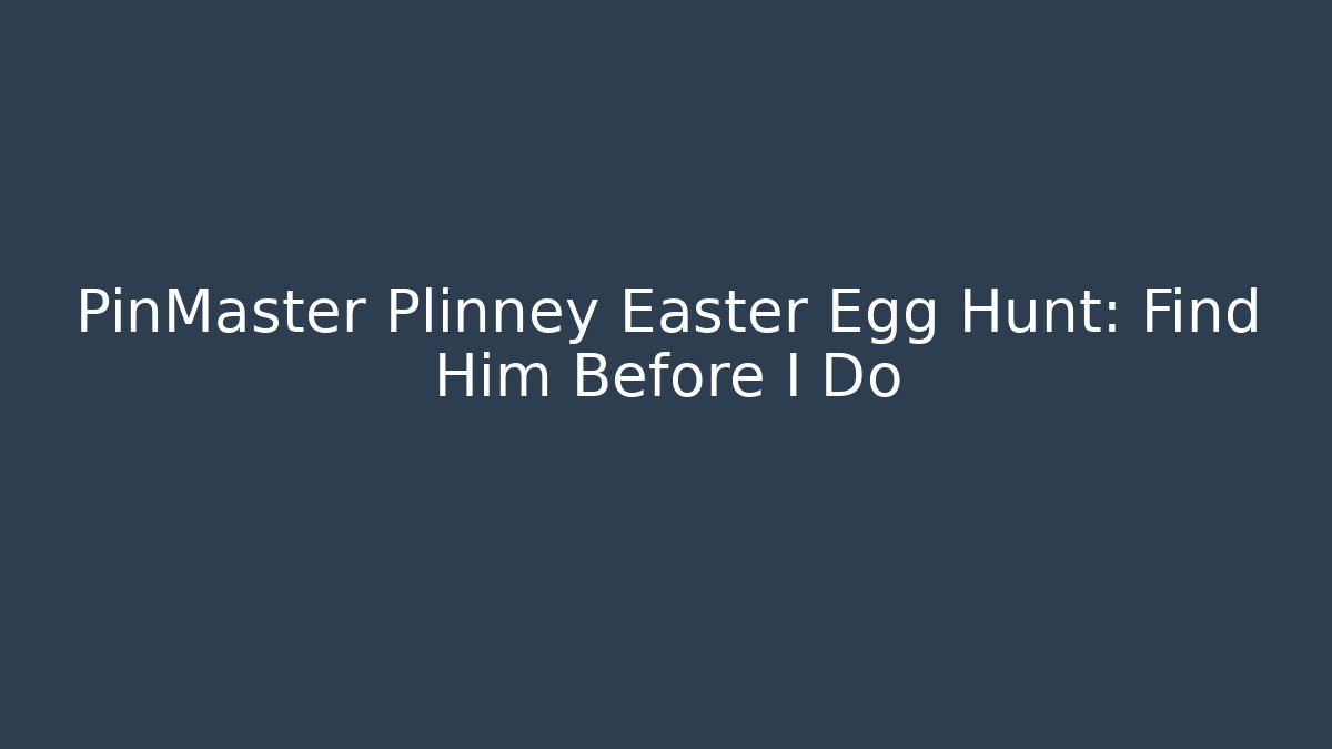 PinMaster Plinney Easter Egg Hunt: Find Him Before I Do - The Family Holidays