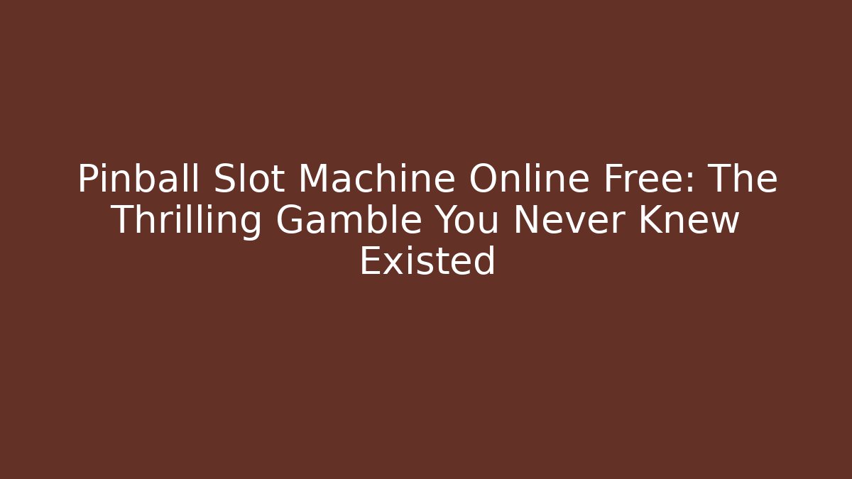 Pinball Slot Machine Online Free: The Thrilling Gamble You Never Knew Existed