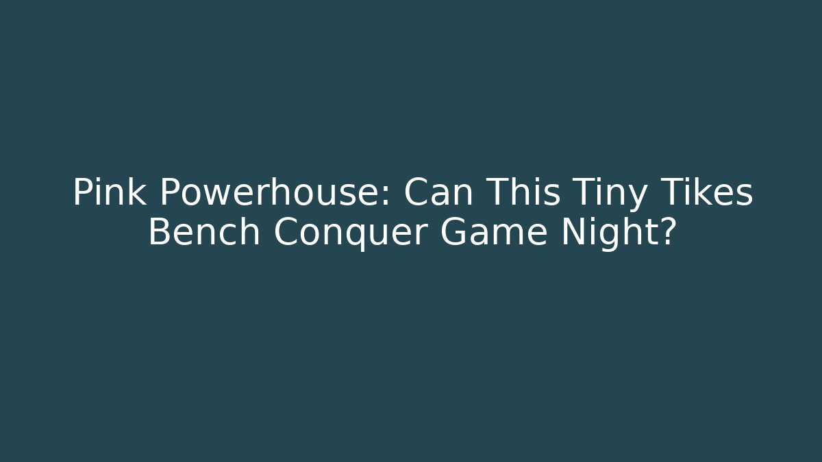Pink Powerhouse: Can This Tiny Tikes Bench Conquer Game Night? - The Family Holidays
