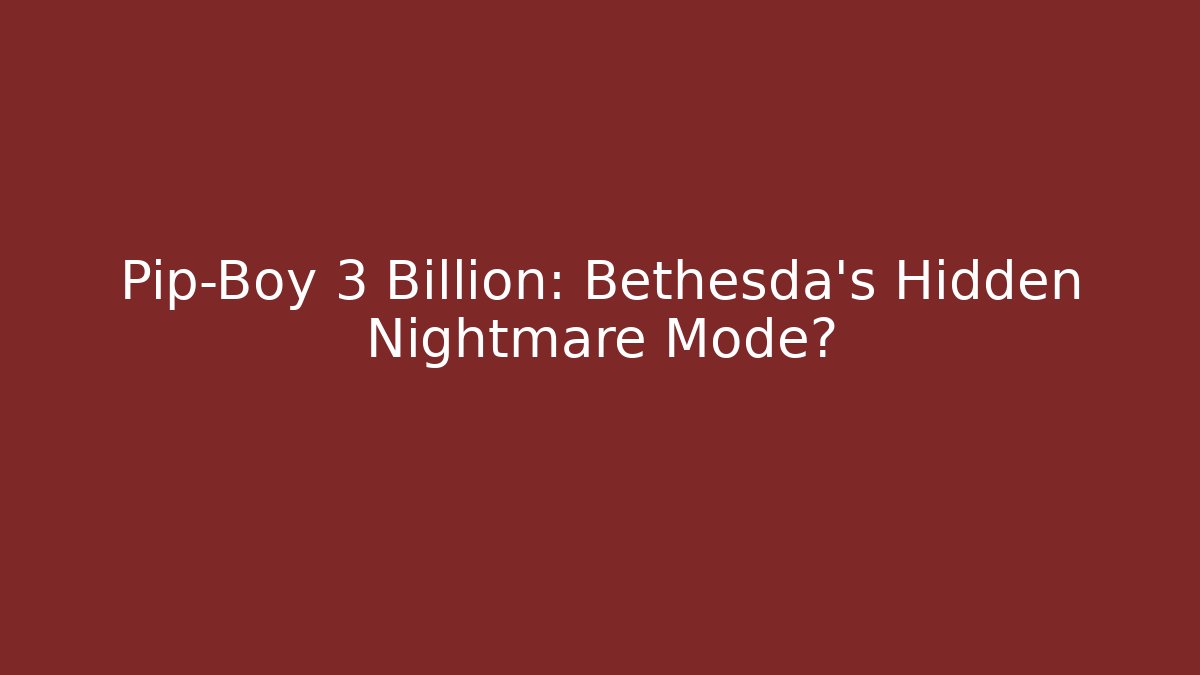 Pip-Boy 3 Billion: Bethesda's Hidden Nightmare Mode?