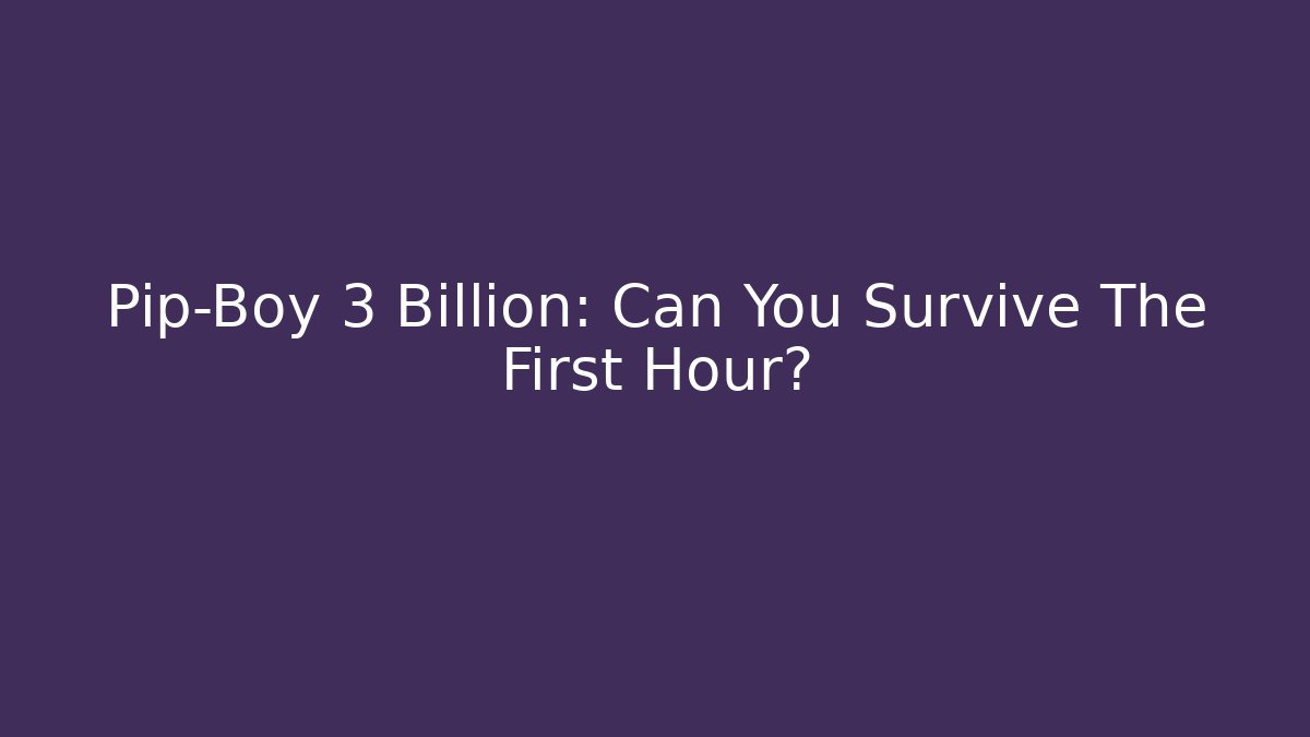 Pip-Boy 3 Billion: Can You Survive The First Hour?