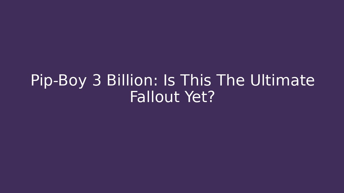 Pip-Boy 3 Billion: Is This The Ultimate Fallout Yet?