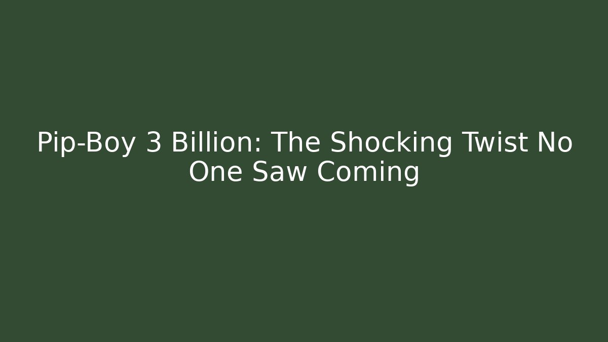 Pip-Boy 3 Billion: The Shocking Twist No One Saw Coming - The Family Holidays