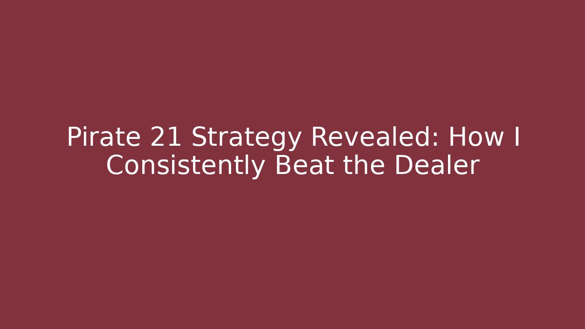 Pirate 21 Strategy Revealed: How I Consistently Beat the Dealer