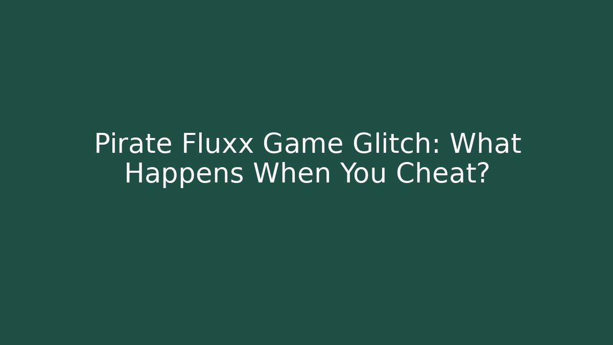 Pirate Fluxx Game Glitch: What Happens When You Cheat?