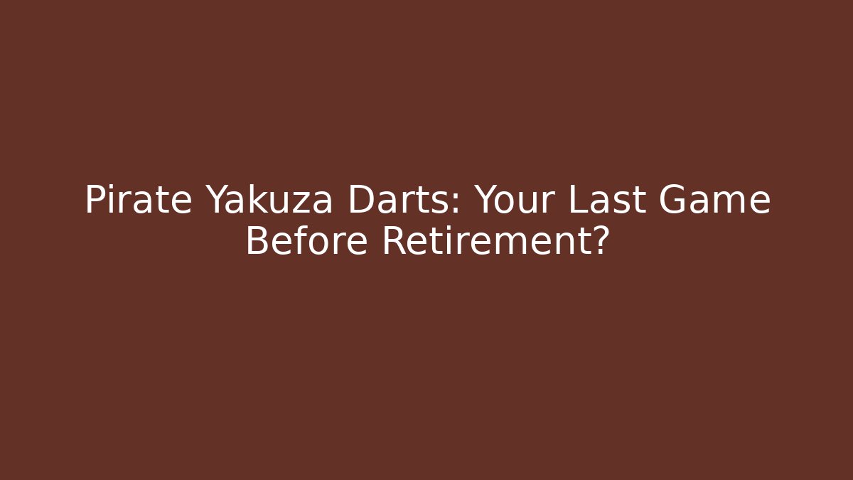 Pirate Yakuza Darts: Your Last Game Before Retirement?
