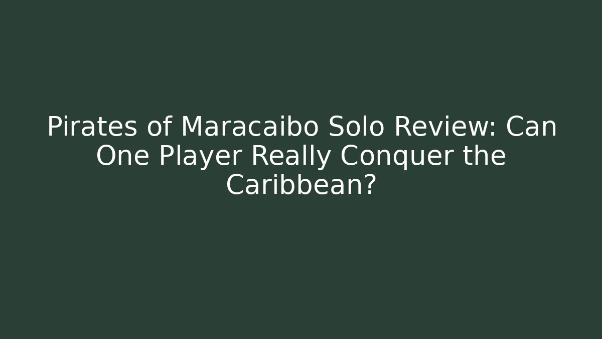 Pirates of Maracaibo Solo Review: Can One Player Really Conquer the Caribbean? - The Family Holidays