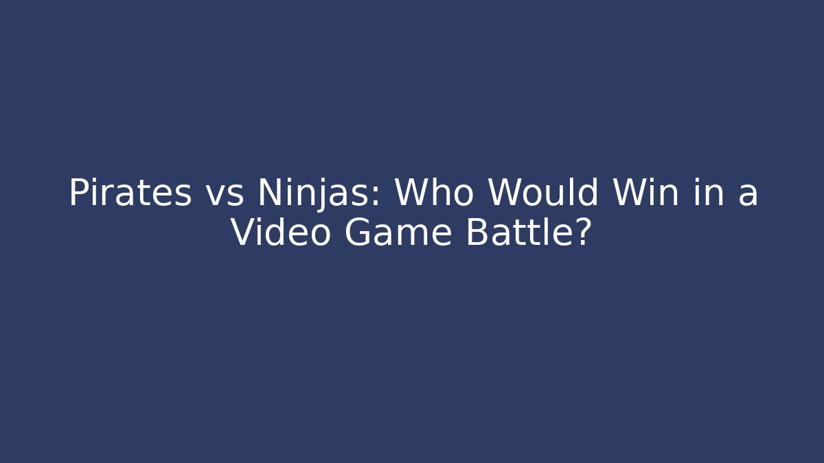 Pirates vs Ninjas: Who Would Win in a Video Game Battle?
