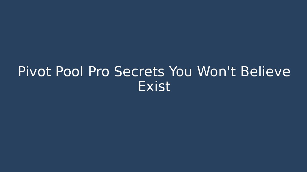 Pivot Pool Pro Secrets You Won’t Believe Exist