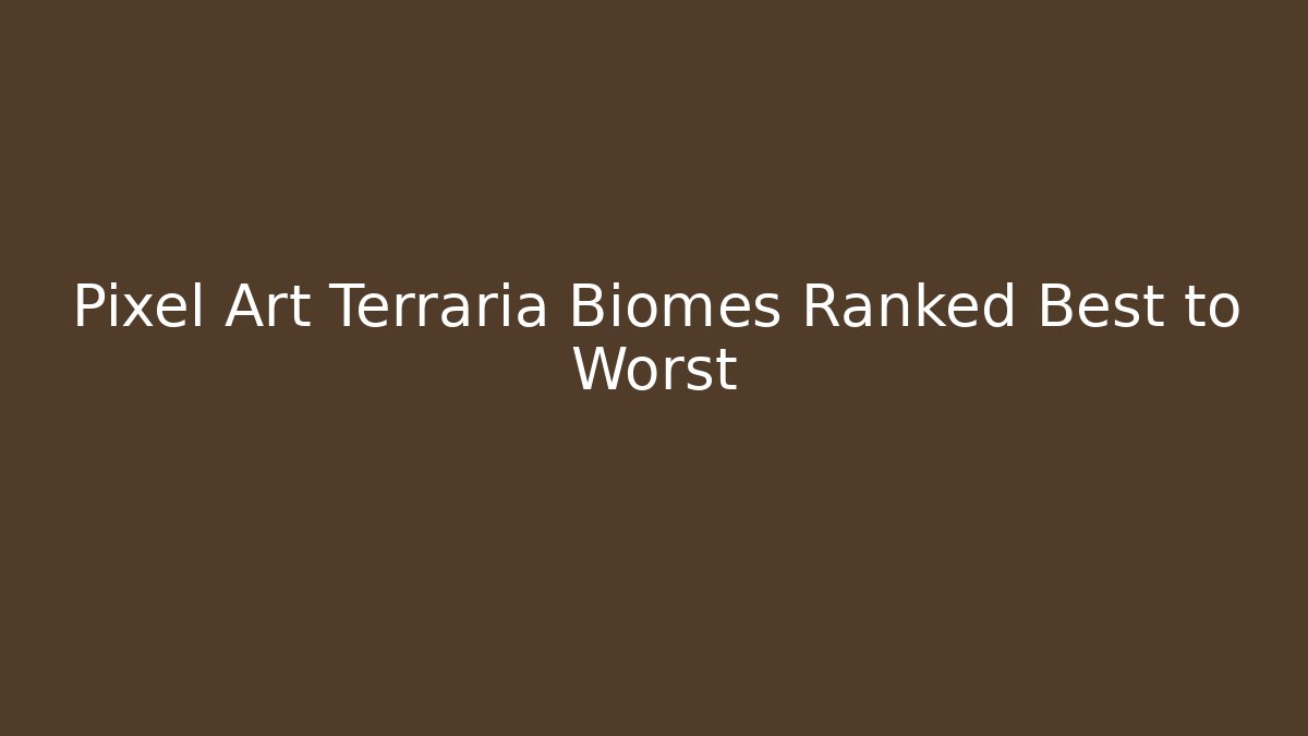 Pixel Art Terraria Biomes Ranked Best to Worst