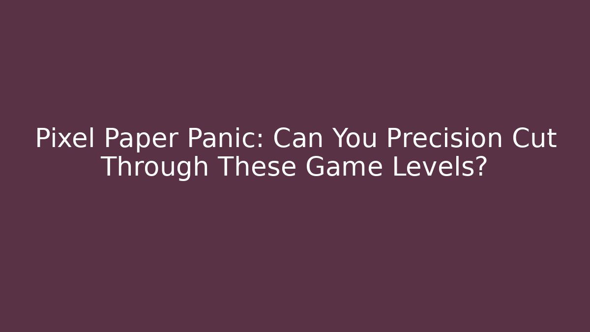 Pixel Paper Panic: Can You Precision Cut Through These Game Levels?