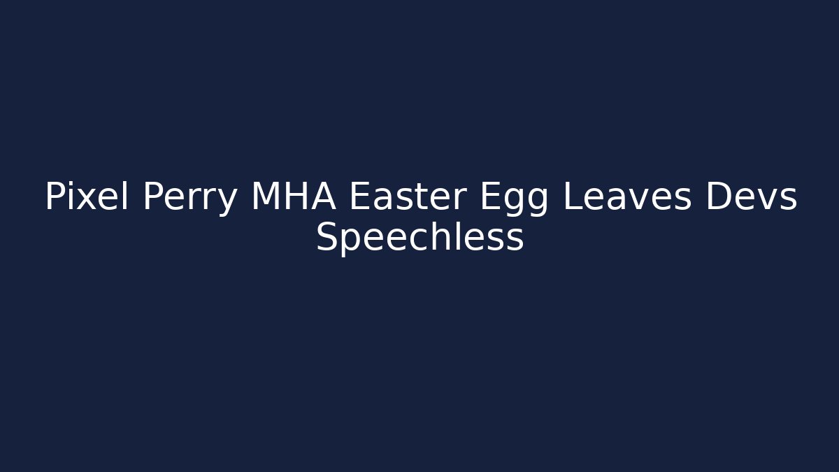 Pixel Perry MHA Easter Egg Leaves Devs Speechless