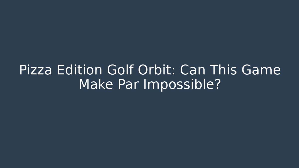 Pizza Edition Golf Orbit: Can This Game Make Par Impossible?