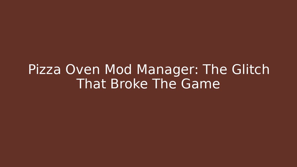 Pizza Oven Mod Manager: The Glitch That Broke The Game