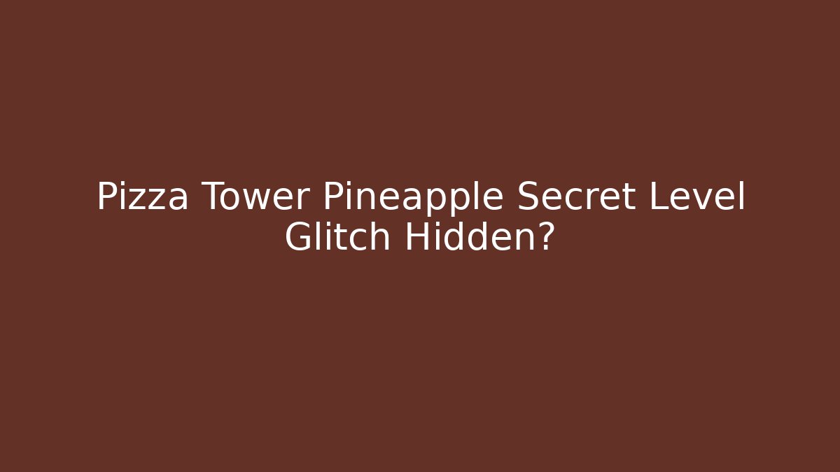 Pizza Tower Pineapple Secret Level Glitch Hidden?