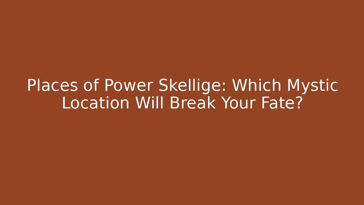 Places of Power Skellige: Which Mystic Location Will Break Your Fate?