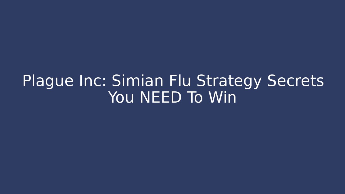 Plague Inc: Simian Flu Strategy Secrets You NEED To Win