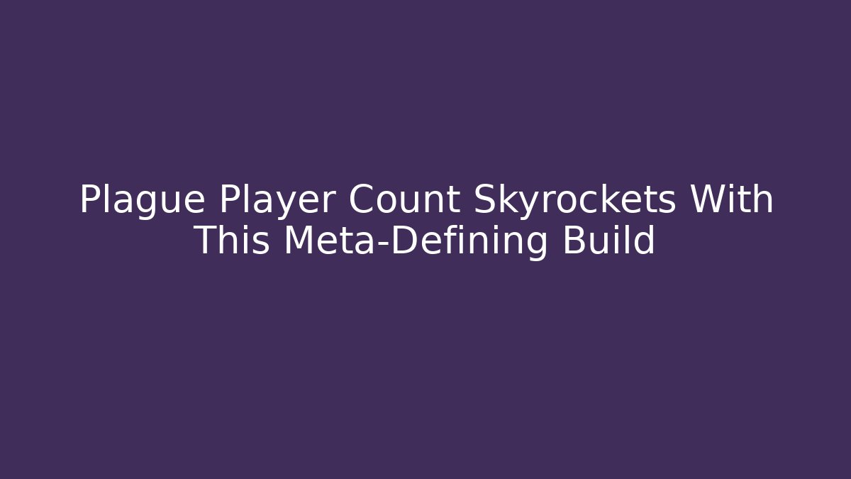 Plague Player Count Skyrockets With This Meta-Defining Build