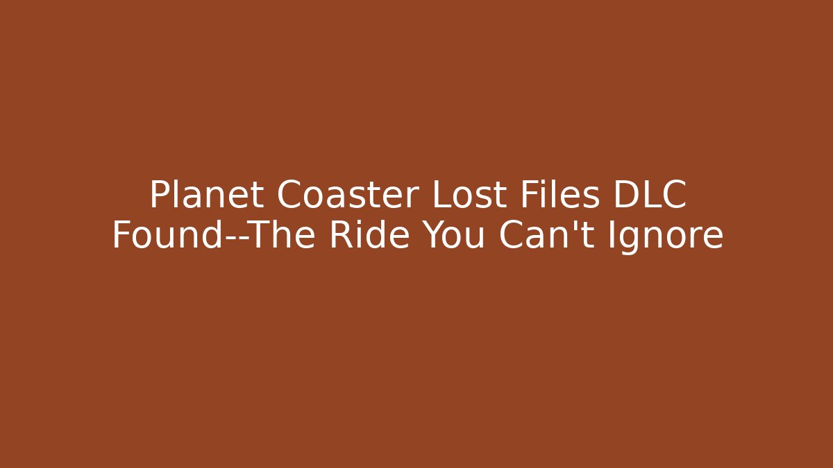 Planet Coaster Lost Files DLC Found—The Ride You Can't Ignore