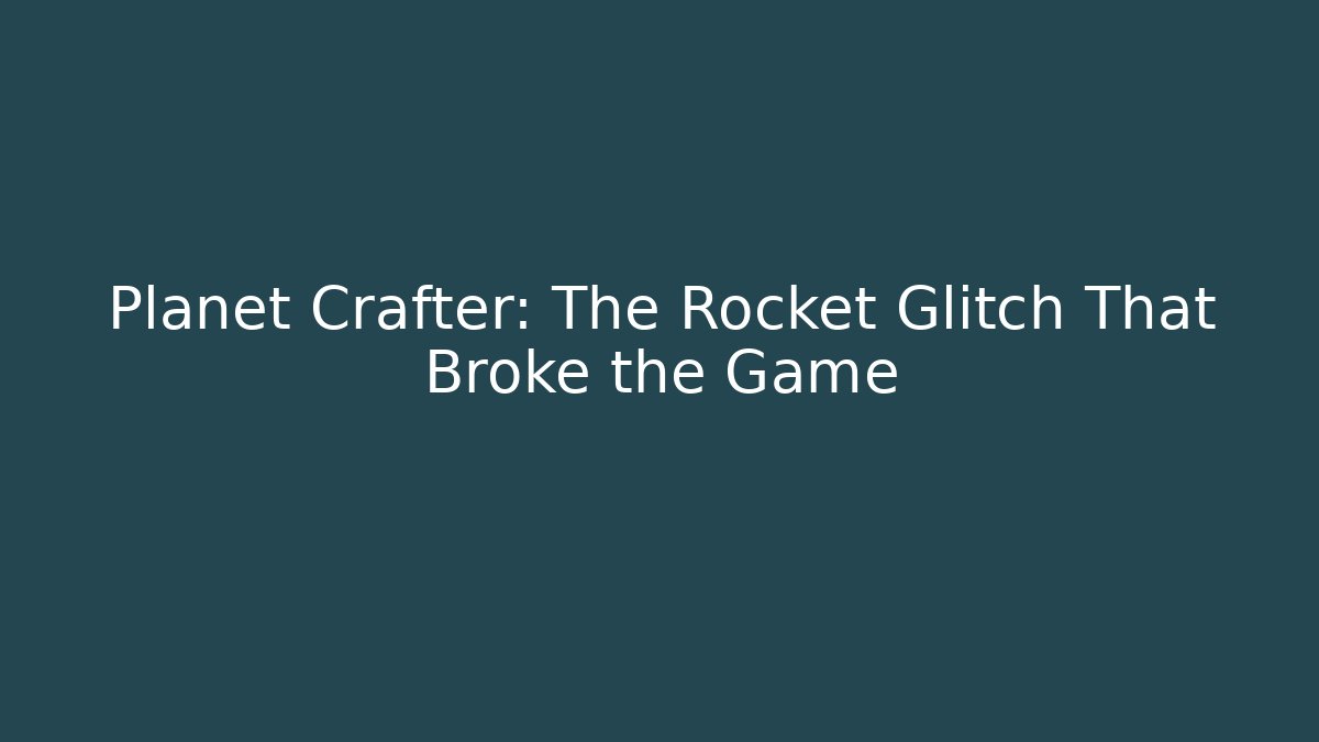 Planet Crafter: The Rocket Glitch That Broke the Game
