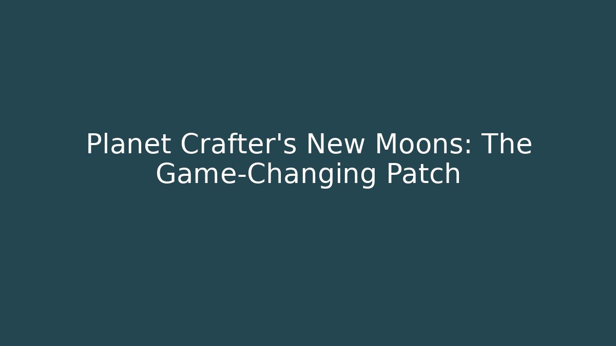 Planet Crafter’s New Moons: The Game-Changing Patch