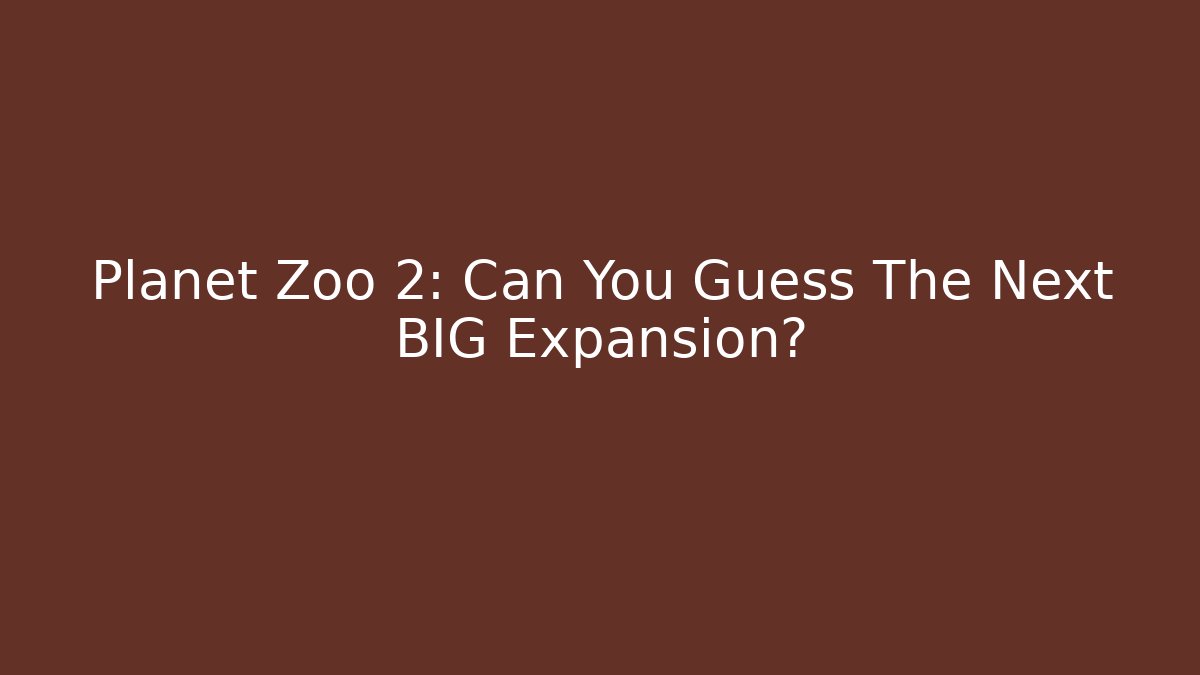 Planet Zoo 2: Can You Guess The Next BIG Expansion?