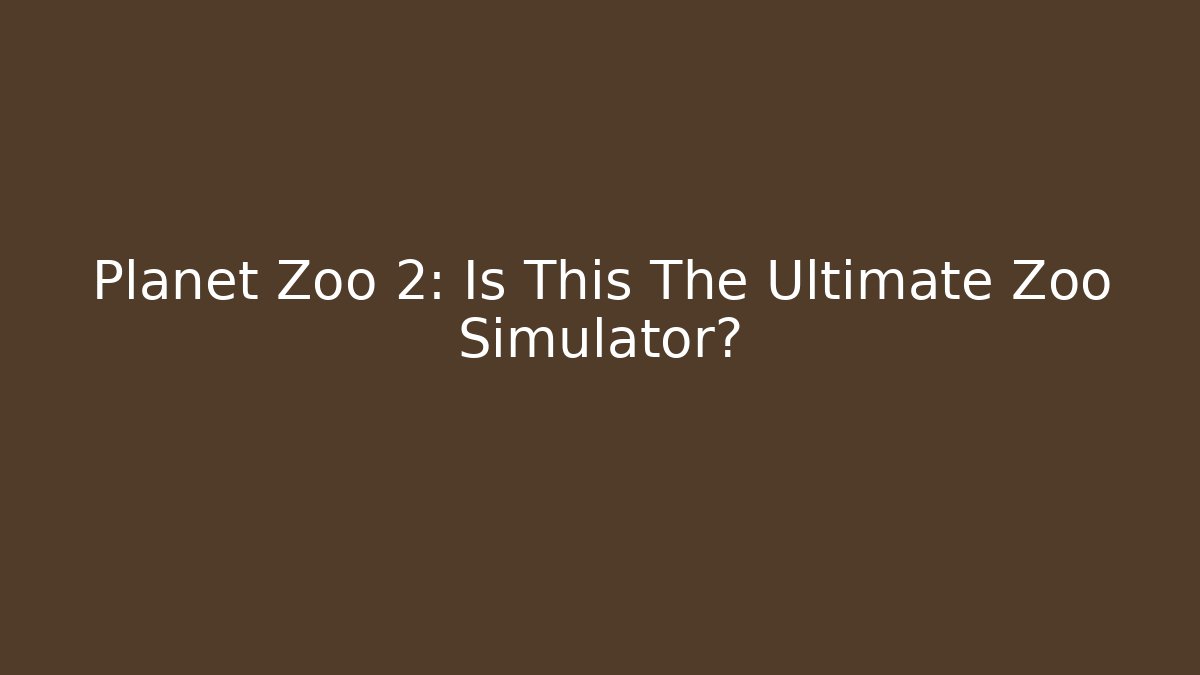 Planet Zoo 2: Is This The Ultimate Zoo Simulator?