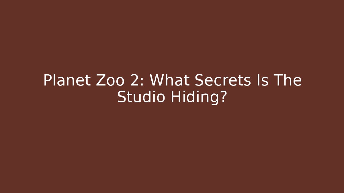 Planet Zoo 2: What Secrets Is The Studio Hiding?