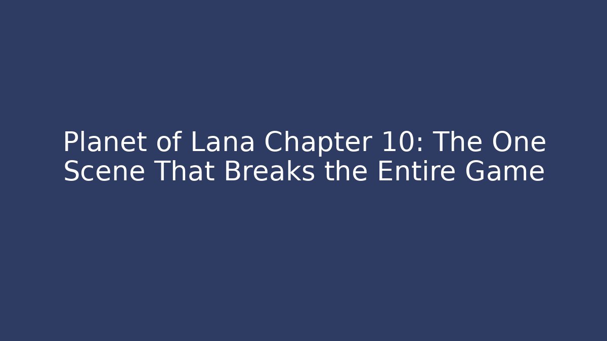 Planet of Lana Chapter 10: The One Scene That Breaks the Entire Game - The Family Holidays