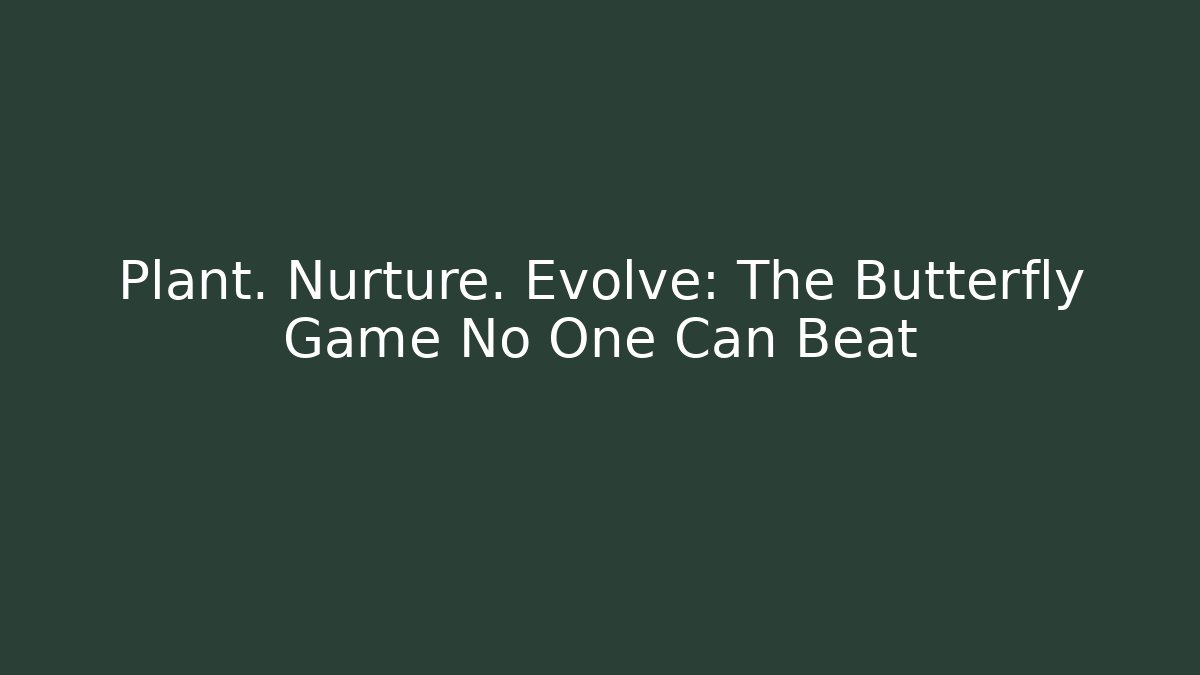Plant. Nurture. Evolve: The Butterfly Game No One Can Beat