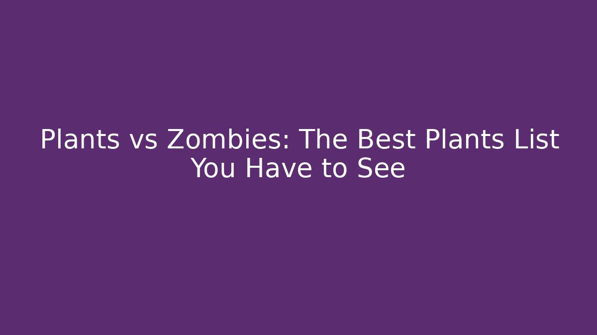 Plants vs Zombies: The Best Plants List You Have to See