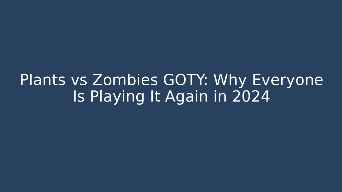 Plants vs Zombies GOTY: Why Everyone Is Playing It Again in 2024