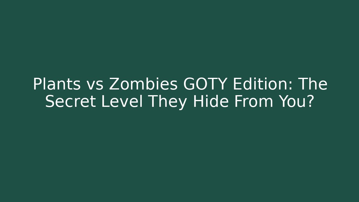 Plants vs Zombies GOTY Edition: The Secret Level They Hide From You?