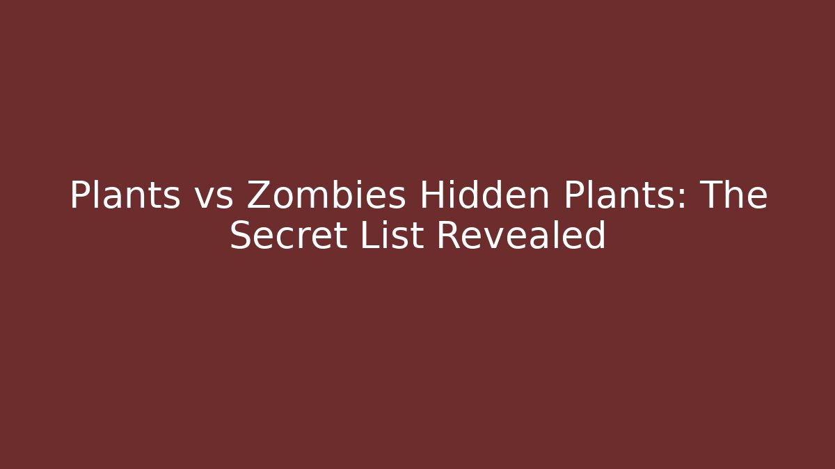 Plants vs Zombies Hidden Plants: The Secret List Revealed