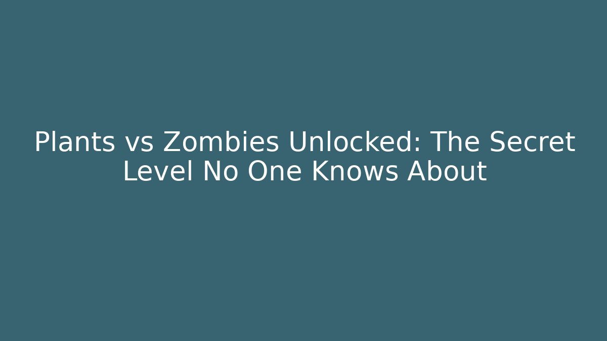 Plants vs Zombies Unlocked: The Secret Level No One Knows About