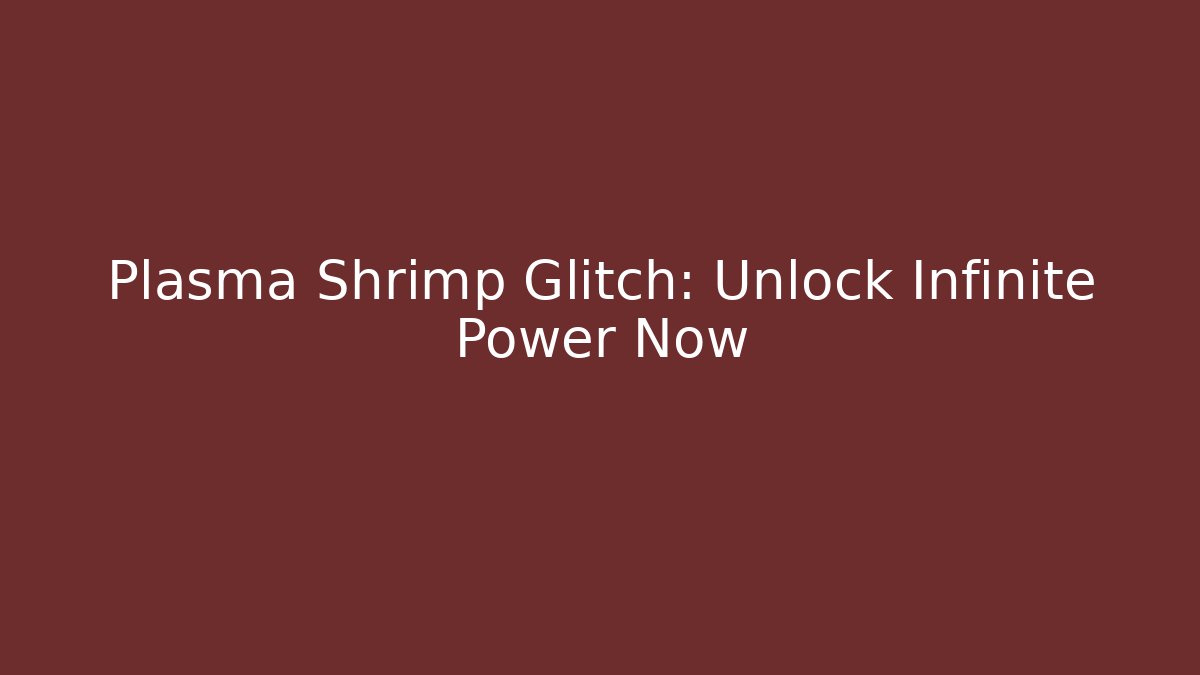 Plasma Shrimp Glitch: Unlock Infinite Power Now