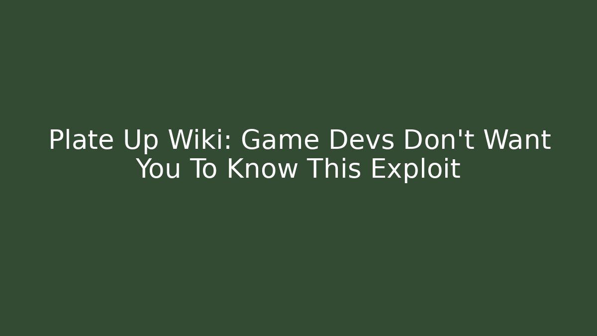 Plate Up Wiki: Game Devs Don't Want You To Know This Exploit - The Family Holidays