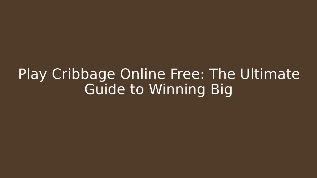 Play Cribbage Online Free: The Ultimate Guide to Winning Big